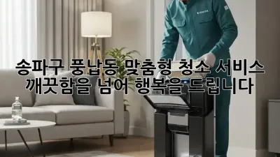 송파구 풍납동 맞춤형 청소 서비스: 깨끗함을 넘어 행복을 드립니다!